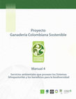 Research paper thumbnail of Proyecto Ganadería Colombiana Sostenible Servicios ambientales que proveen los Sistemas Silvopastoriles y los beneficios para la biodiversidad Manual 4