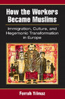 Research paper thumbnail of How the Workers Became Muslims Immigration, Culture, and Hegemonic Transformation in Europe - Contents and Introduction