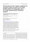 Research paper thumbnail of Measurement of the complex amplitude of transient surface acoustic waves using double-pulsed TV holography and a two-stage spatial Fourier transform method