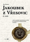 Research paper thumbnail of Jakoubek z Vřesovic († 1462). Cesta chudého moravského rytíře k vládě nad severozápadními Čechami, České Budějovice 2016.