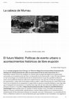 Research paper thumbnail of El futuro Madrid. Políticas de evento urbano o acontecimientos históricos de libre erupción