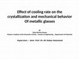 Research paper thumbnail of Effect of cooling rate on the crystallization and mechanical behavior Of metallic glasses