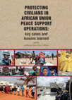 Research paper thumbnail of Protecting Civilians in African Union Peace Support Operations: Key Cases and Lessons Learned