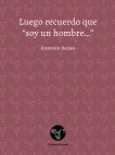 Research paper thumbnail of Luego recuerdo que "soy un hombre…". Rodrigo Bazán. Editorial Piedra Bezoar, 2017.