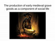 Research paper thumbnail of 2011. The production of early medieval grave goods as a component of social life