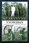 Research paper thumbnail of Az arany sas nyomában: Szilaj Varga Gyula és a magyar gyorsbombázók a II. világháborúban / To Trace the Path of the Golden Eagle - Gyula Szilaj Varga and the Hungarian Fast Bombers in the Second World War (Nagykovácsi, Puedlo, 2008)