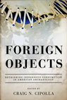 Research paper thumbnail of Introduction: Indigenous People and Foreign Objects: Rethinking Consumption in American Archaeology (Craig N. Cipolla 2017, University of Arizona Press)