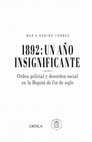 Research paper thumbnail of 1892: un año insignificante. Orden policial y desorden social en la Bogotá de fin de siglo. Bogotá: Crítica/UNAL 2018.