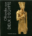 Research paper thumbnail of Offrandes aux Dieux d’Egypte, exh. cat. Fondation Pierre Gianadda, Martigny, Switzerland