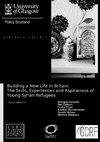 Research paper thumbnail of Building a New Life in Britain: The Skills, Experiences and Aspirations of Young Syrian Refugees