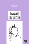 Research paper thumbnail of Camille Robert et Louise Toupin (dir.), Travail invisible. Portraits d'une lutte féministe inachevée, Montréal, Éditions du remue-ménage, 2018, 200 p.