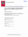 Research paper thumbnail of To be or not to be Indigenous? Understanding the rise of Australia’s Indigenous population since 1971