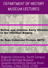 Research paper thumbnail of 2019 Boğaziçi University, Department of History, Museum Lectures: "Sultan and Cinema: Early Cinema in the Empire"