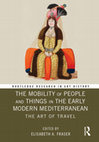 Research paper thumbnail of The Mobility of People and Things in the Early Modern Mediterranean: The Art of Travel.  Ed. Elisabeth A. Fraser.  Paperback edition now available.