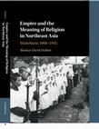 Research paper thumbnail of (2017) Empire and the Meaning of Religion in Northeast Asia: Manchuria 1900-1945 (Introduction)