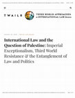 Research paper thumbnail of International Law and the Question of Palestine: Imperial Exceptionalism, Third World Resistance & the Entanglement of Law and Politics