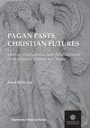 Research paper thumbnail of Pagan Pasts, Christian Futures: Memory Manipulation and Christianisation in the Cities of Western Asia Minor