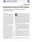 Research paper thumbnail of [American Ethnologist] Regulating the Family through Religion: Secularism, Islam, and the Politics of the Family in Contemporary Turkey (2019)