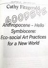 Research paper thumbnail of 'Goodbye Anthropocene – Hello Symbiocene 🙂 : eco-social art practices for a new world'