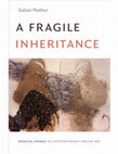 Research paper thumbnail of A Fragile Inheritance: Radical Stakes in Contemporary Indian Art, 2019  (Free e-book, click here for open access)