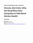 Research paper thumbnail of Chronic, Not Crisis: Why We Need More than Sympathy to Talk About Worker Health