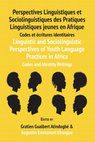 Research paper thumbnail of Perspectives Linguistiques et Sociolinguistiques des Pratiques Linguistiques jeunes en Afrique:Codes et écritures identitaires/ Linguistic and Sociolinguistic Perspectives of Youth Language Practices in Africa: Codes and Identity Writings Edited by