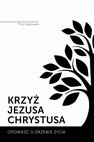 Research paper thumbnail of Krzyż Jezusa Chrystusa. Opowieść o Drzewie Życia