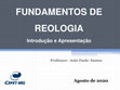 Research paper thumbnail of Professor: João Paulo Santos FUNDAMENTOS DE REOLOGIA Introdução e Apresentação