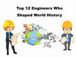 Research paper thumbnail of Top 12 Engineers Who Shaped World History