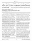 Research paper thumbnail of Approaching Injury and Violence Prevention through Public Health Policy: A Window of Opportunity to Renew Our Focus