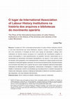 Research paper thumbnail of O lugar da International Association of Labour History Institutions na história dos arquivos e bibliotecas do movimento operário