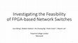 Research paper thumbnail of Investigating the Feasibility of FPGA-based Network Switches