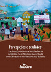 Research paper thumbnail of Percepções e sentidos: racismo, sexismo e intolerância religiosa na infância e juventude em Salvador e no Recôncavo Baiano