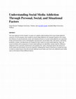 Research paper thumbnail of Understanding Social Media Addiction Through Personal, Social, and Situational Factors