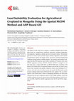 Research paper thumbnail of Land Suitability Evaluation for Agricultural Cropland in Mongolia Using the Spatial MCDM Method and AHP Based GIS