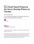 Research paper thumbnail of Five Dead Naked Women in the Street: Bearing Witness in Ukraine