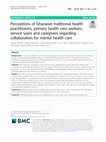 Research paper thumbnail of Perceptions of Ghanaian traditional health practitioners, primary health care workers, service users and caregivers regarding collaboration for mental health care