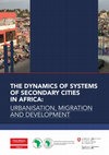 Research paper thumbnail of THE DYNAMICS OF SYSTEMS OF SECONDARY CITIES IN AFRICA: URBANISATION, MIGRATION AND DEVELOPMENT