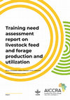 Research paper thumbnail of Training need assessment report on livestock feed and forage production and utilization Accelerating Impacts of CGIAR Climate Research for Africa (AICCRA)