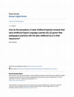 Research paper thumbnail of How do the Perceptions of Early Childhood Teachers Towards Their Early Childhood English Language Learners (ELLS) Govern Their Pedagogical Practices with the Early Childhood ELLS in Their Classrooms?