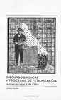 Research paper thumbnail of Discurso Sindical y Procesos de Fetichización. Proletariado textil poblano de 1960 a 1970. México: Instituto Nacional de Antropología e Historia.