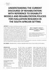 Research paper thumbnail of Understanding the current discourse of rehabilitation: With reference to disability models and rehabilitation policies for evaluation research in the South African Setting