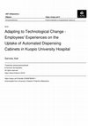 Research paper thumbnail of Adapting to Technological Change - Employees' Experiences on the Uptake of Automated Dispensing Cabinets in Kuopio University Hospital