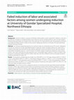 Research paper thumbnail of Failed induction of labor and associated factors among women undergoing induction at University of Gondar Specialized Hospital, Northwest Ethiopia