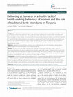 Research paper thumbnail of Delivering at home or in a health facility? health-seeking behaviour of women and the role of traditional birth attendants in Tanzania