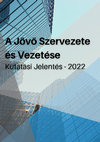 Research paper thumbnail of A jövő szervezete és vezetése. Kutatási jelentés - 2022