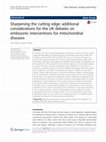 Research paper thumbnail of Sharpening the cutting edge: additional considerations for the UK debates on embryonic interventions for mitochondrial diseases