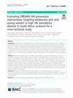 Research paper thumbnail of Evaluating DREAMS HIV prevention interventions targeting adolescent girls and young women in high HIV prevalence districts in South Africa: protocol for a cross-sectional study