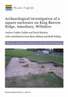 Research paper thumbnail of Archaeological investigation of a square enclosure on King Barrow Ridge, Amesbury, Wiltshire