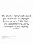 Research paper thumbnail of The Effect of Remuneration and Job Satisfaction on Employee Performance in Public Works and Spatial Planning Agency (PUPR) of Seluma Regency